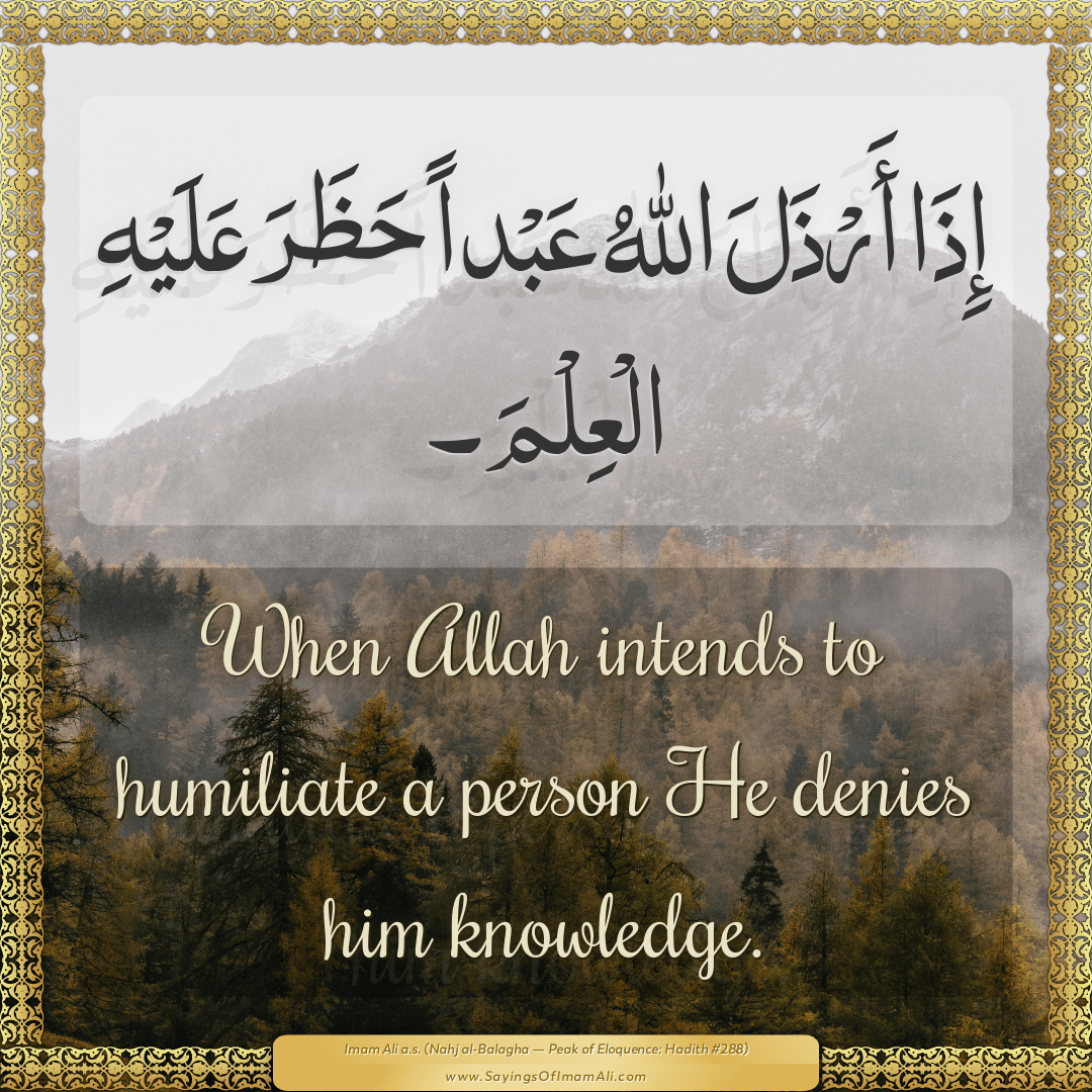 When Allah intends to humiliate a person He denies him knowledge.